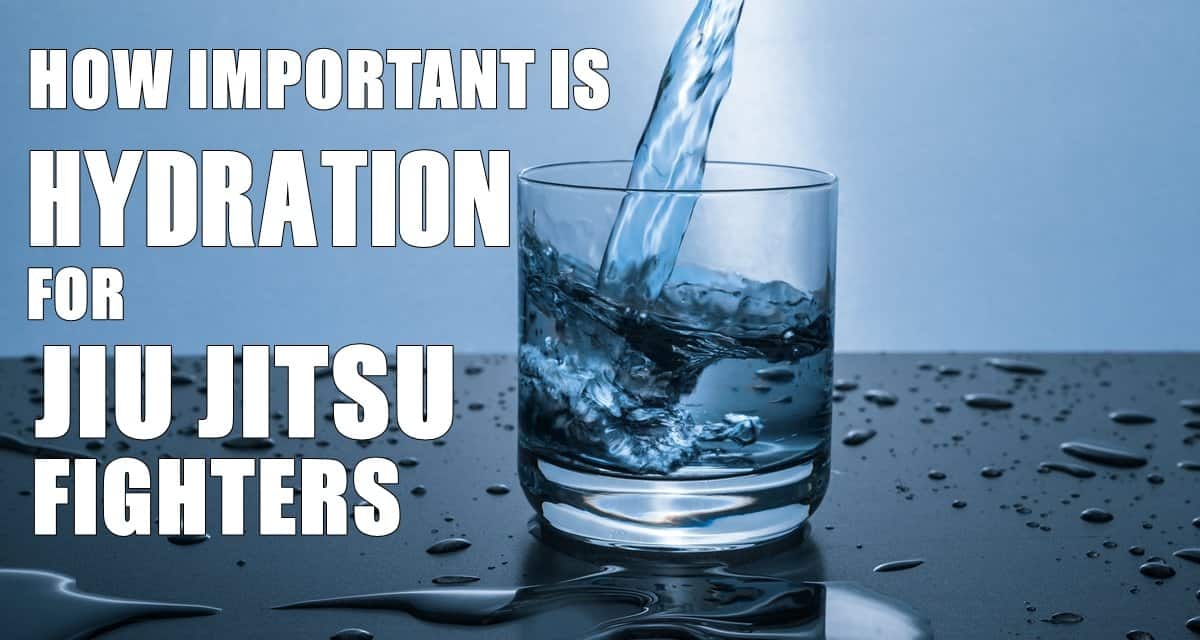 How Important is Hydration for Jiu Jitsu Fighters