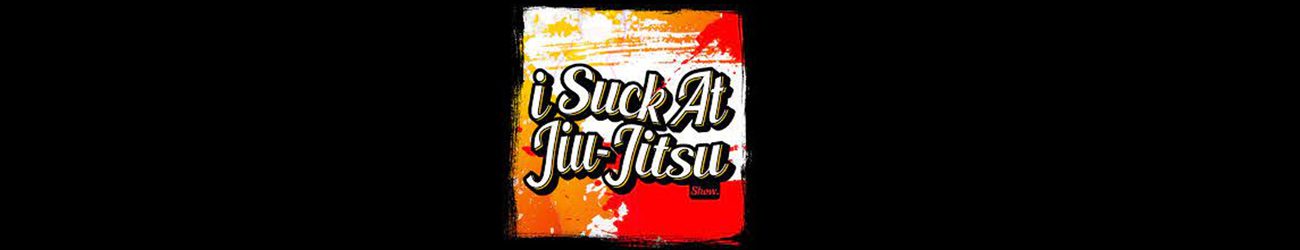 The I Suck at Jiu Jitsu Show